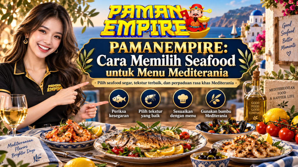 PAMANEMPIRE cara memilih seafood untuk menu Mediterania dengan memperhatikan kesegaran, tekstur, jenis seafood, dan bumbu yang tepat.